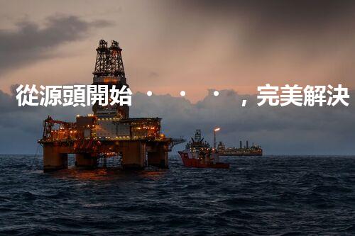 從源頭開始，完美解決仁壽縣化工廢水問題